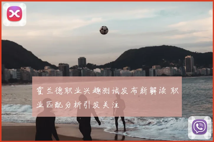霍兰德职业兴趣测试发布新解读 职业匹配分析引发关注