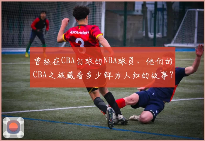 曾经在CBA打球的NBA球员，他们的CBA之旅藏着多少鲜为人知的故事？